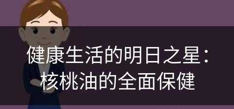 健康生活的明日之星：核桃油的全面保健